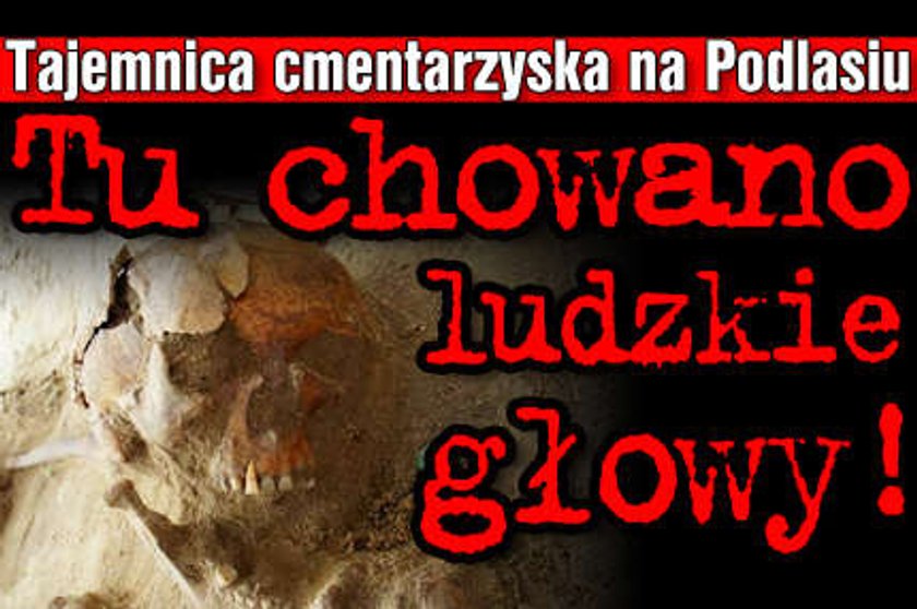 Podlasie: Tajemnicze cmentarzysko. Tu chowali ludzkie głowy