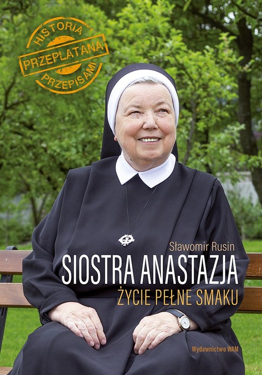 "Siostra Anastazja. Życie pełne smaku. Historia przeplatana przepisami"