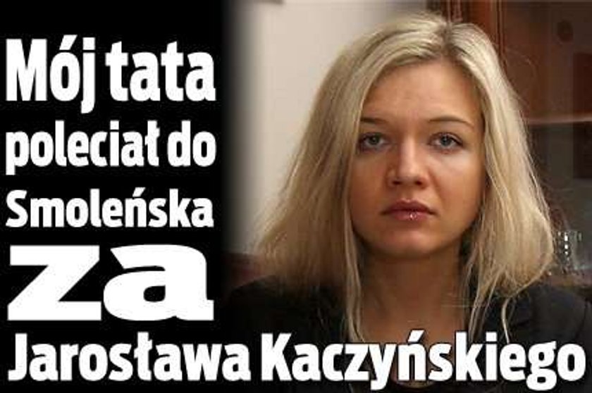 "Mój tata poleciał za Jarosława Kaczyńskiego"