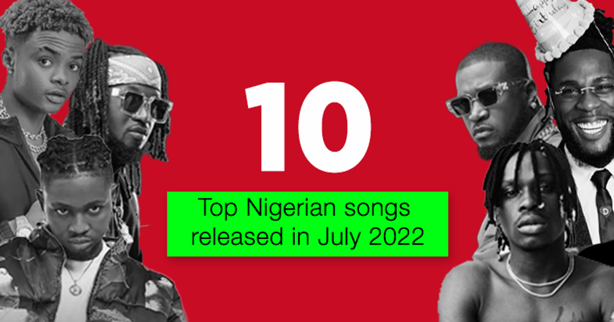 Top 10 Nigerian songs released in July 2022 Pulse Nigeria