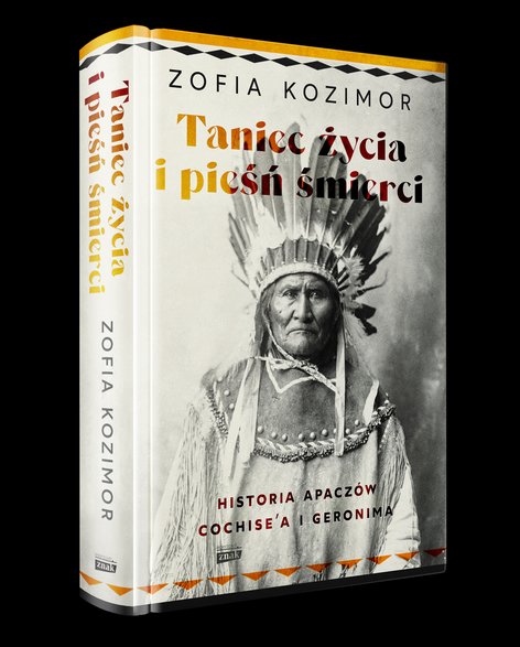 Taniec życia i pieśń śmierci. Historia Apaczów Cochise'a i Geronima