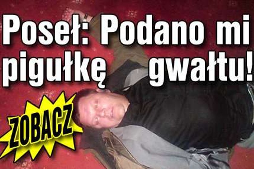 Poseł: Podano mi pigułkę gwałtu!