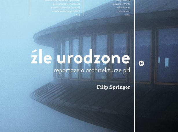 Książka "Źle urodzone. Reportaże o architekturze PRL-u" autorstwa Filipa Springera ukazała się nakładem wydawnictwa Karakter.