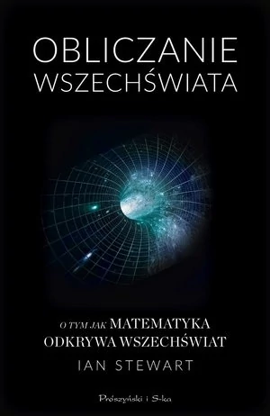 Obliczanie Wszechświata. O tym jak matematyka odkrywa Wszechświat