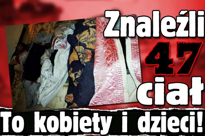 Znaleźli 47 ciał. To kobiety i dzieci!