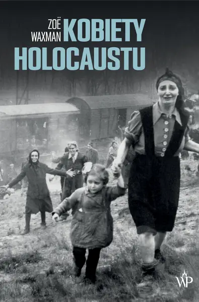 Kobiety Holocaustu, Zoë Waxman, przekład Joanna Bednarek, Wydawnictwo Poznańskie 