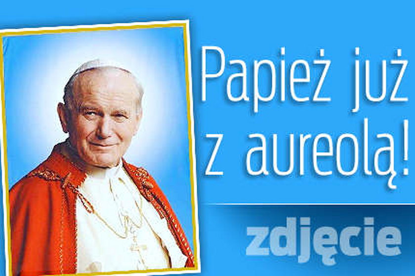 Papież już z aureolą! ZDJĘCIE