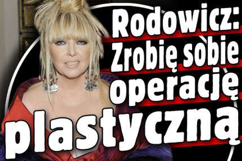 Rodowicz: Zrobię operację plastyczną