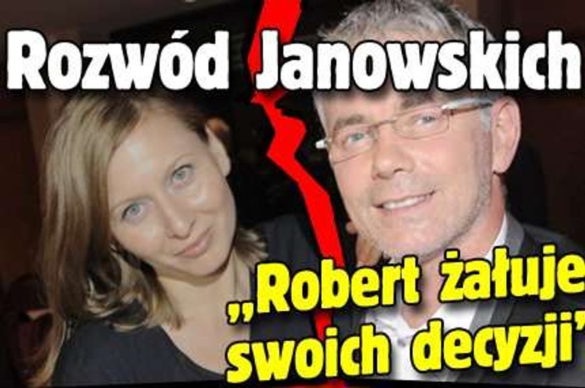 Rozwód Janowskich. "Robert żałuje swoich decyzji"