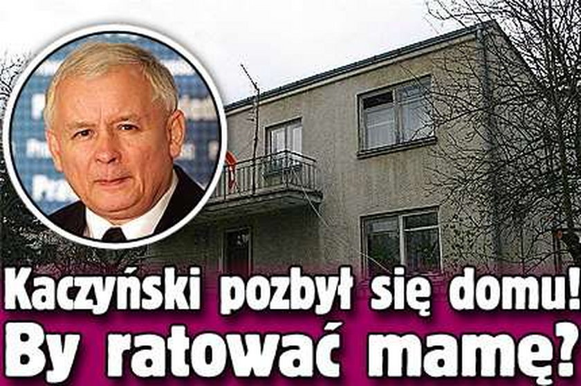 Jarosław Kaczyński pozbył się domu? By ratować mamę?