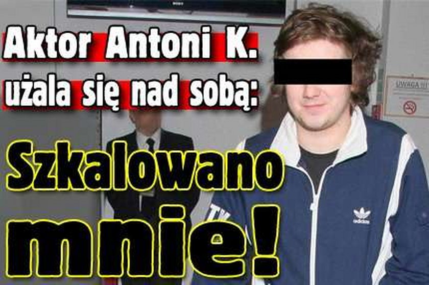 Aktor Antoni K. żali się: Szkalowano mnie!