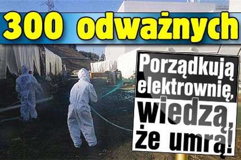 300 odważnych. Wiedzą że umrą, bo ratują elektrownię