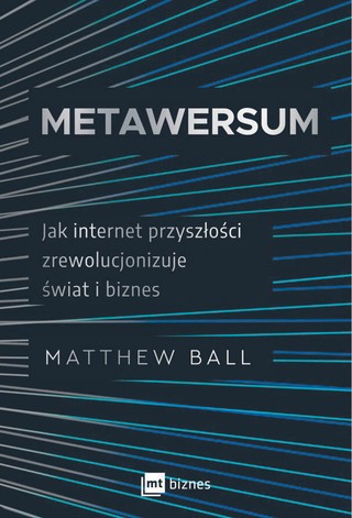 <p>Matthew Ball, „Metawersum. Jak internet przyszłości zrewolucjonizuje świat i biznes”, przeł. Katarzyna Mironowicz, MT Biznes Warszawa 2022</p>