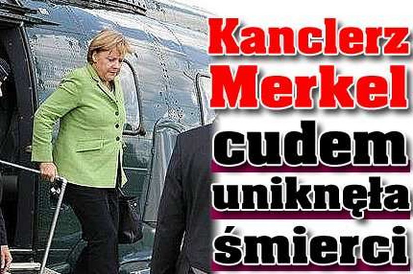 Kanclerz Merkel cudem uniknęła śmierci