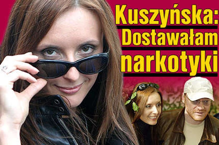 Kuszyńska: Dostawałam narkotyki