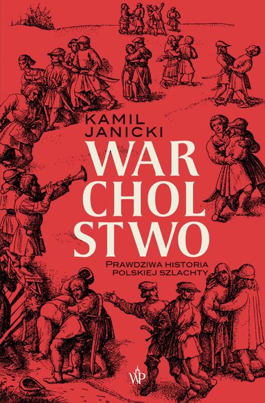 Tekst stanowi fragment książki Kamila Janickiego pt. "Warcholstwo. Prawdziwa historia polskiej szlachty" (Wydawnictwo Poznańskie 2023).