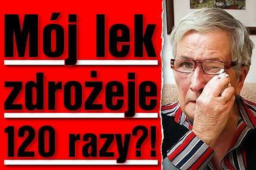 Mój lek zdrożeje o 120 razy?!