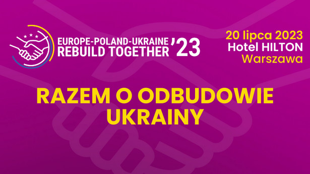Europe-Poland-Ukraine. Rebuild Together to konferencja, która przybliży polskim przedsiębiorcom potencjał w odbudowie Ukrainy
