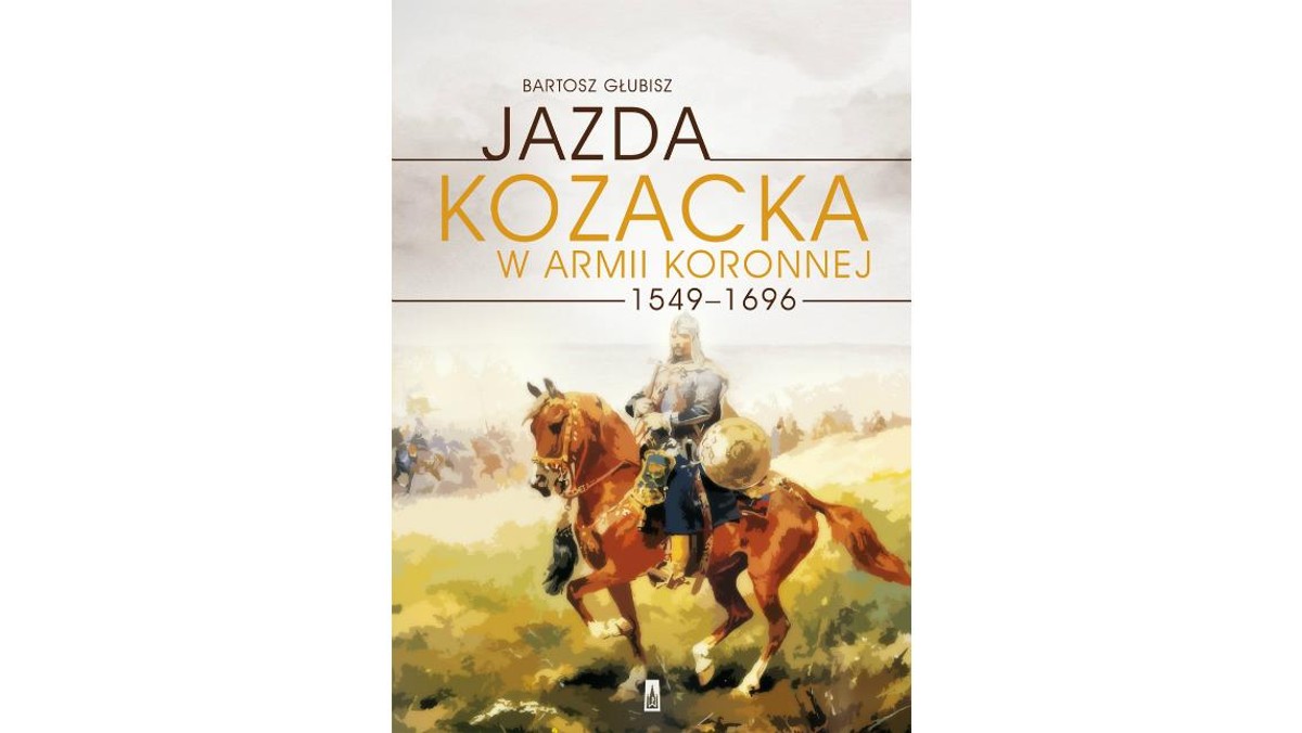 „Jazda kozacka w armii koronnej 1549-1696, Bartosz Głubisz, Wydawnictwo Poznańskie