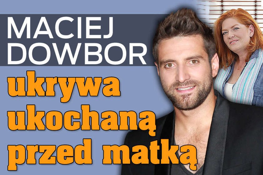 Maciej Dowbor ukrywa ukochaną przed matką