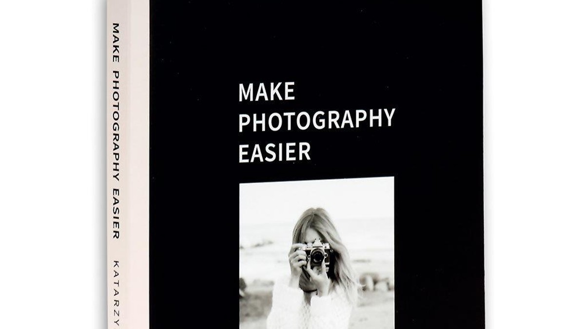 Make Photography Easier - Katarzyna Tusk