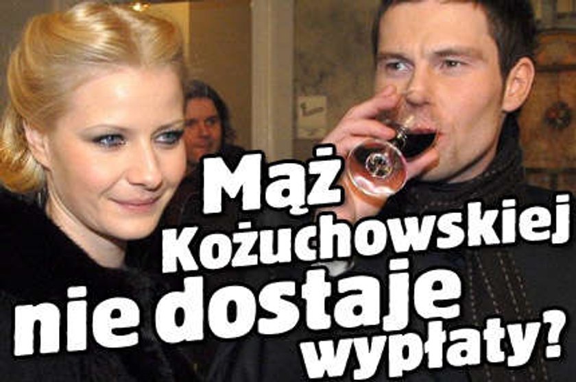 Mąż Kożuchowskiej nie dostaje wypłaty?