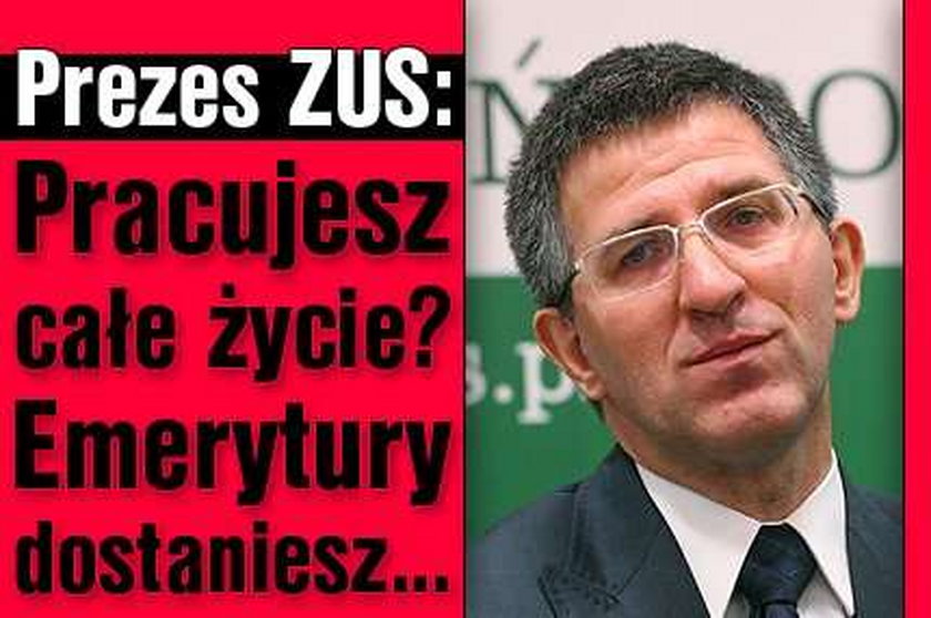 Szef ZUS: Pracujesz całe życie? Emerytury dostaniesz... 