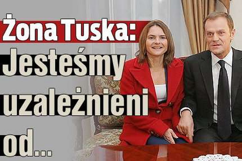 Żona Tuska: Jesteśmy uzależnieni od...
