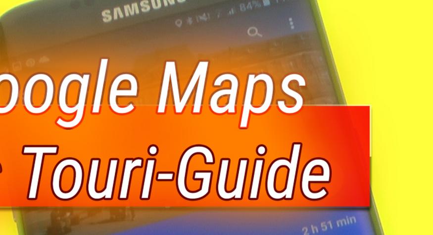 Tipps und Tricks: Google Maps als Touri-Guide