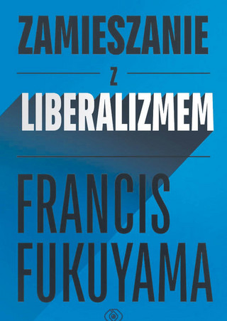 Francis Fukuyama „Zamieszanie z liberalizmem”, przeł. Jan Pyka, Dom Wydawniczy Rebis, Poznań 2024