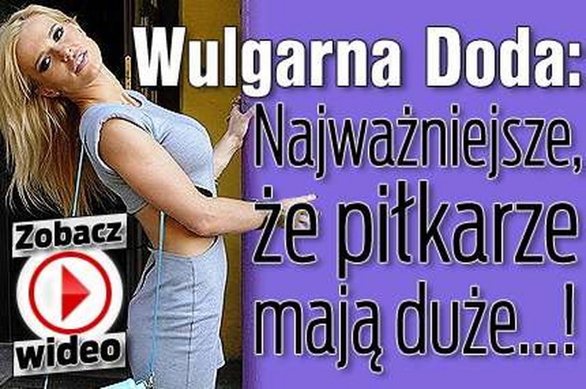 Wulgarna Doda: Najważniejsze, że piłkarze mają duże...!