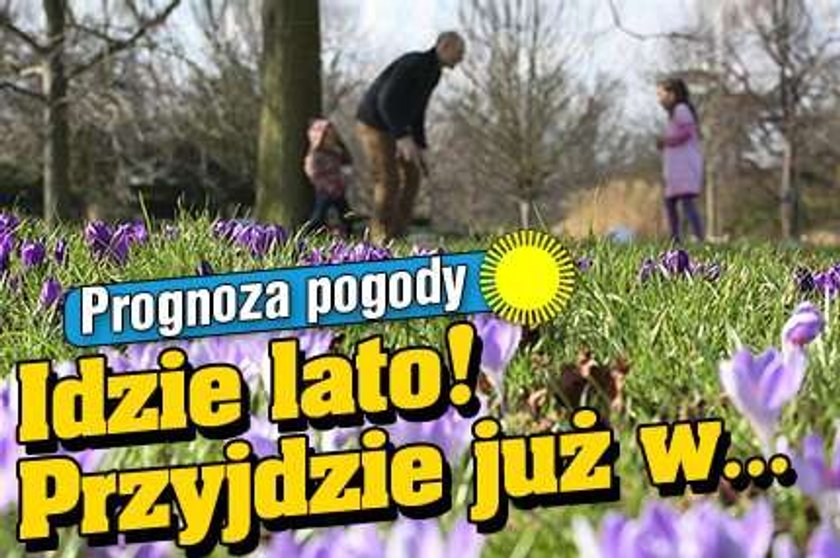 Prognoza pogody! Idzie lato! Przyjdzie już w...