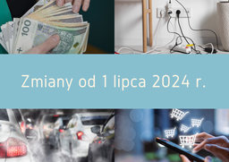 Zmiany od 1 lipca 2024 r. Nowe obowiązki podatkowe, droższy prąd i wyższa płaca minimalna. Co jeszcze wejdzie w życie?