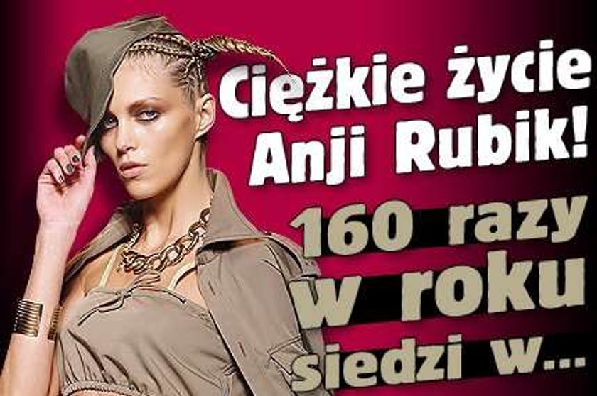 Ciężkie życie Anji Rubik! 160 razy w roku siedzi w...