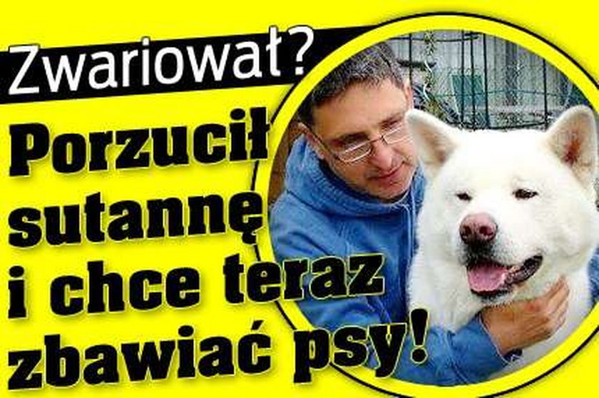 Zwariował? Były ksiądz chce zbawiać psy!