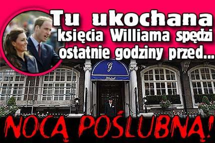 Noc poślubna wybranki księcia Williama. Tu spędzi ostatnie chwile przed nią