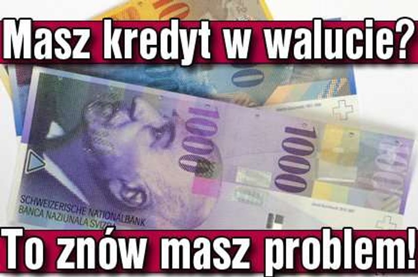 Masz kredyt w walucie? Masz znowu problem!