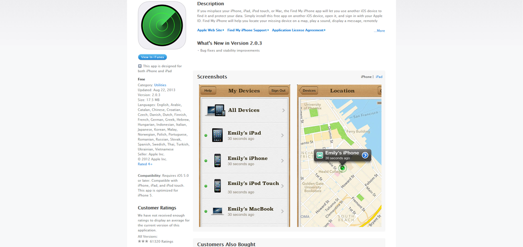 <b>Find My Phone</b>
<br><br>
Jeśli zgubimy naszego smartfona lub w inny sposób zmieni on swojego właściciela, to Find My iPhone umożliwi nam odnalezienie urządzenia. Aplikację tę możemy użyć również do szpiegowania członków naszej rodziny, czego nie polecamy.
<br><br>
<b>Platformy: Android, iOS