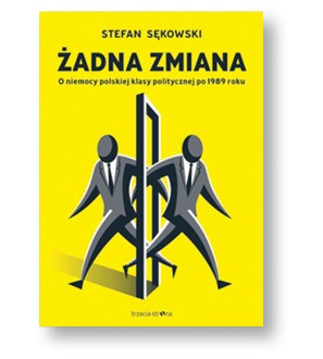 Stefan Sękowski, „Żadna zmiana. O niemocy polskiej klasy politycznej po 1989 roku”, Trzecia Strona, 2017