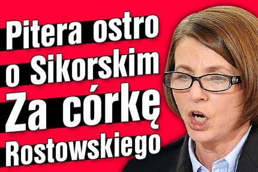 Pitera ostro o Sikorskim. Za córkę Rostowskiego