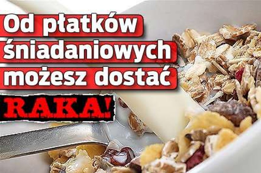 Od płatków śniadaniowych możesz dostać raka!