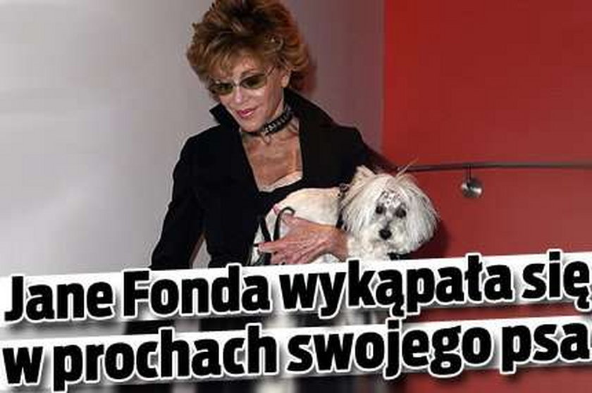 Jane Fonda wykąpała się w prochach swojego psa