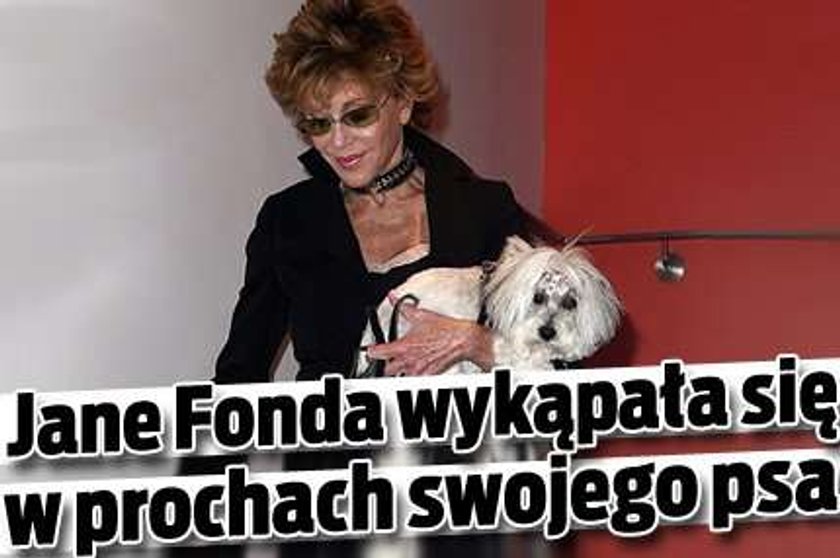 Jane Fonda wykąpała się w prochach swojego psa