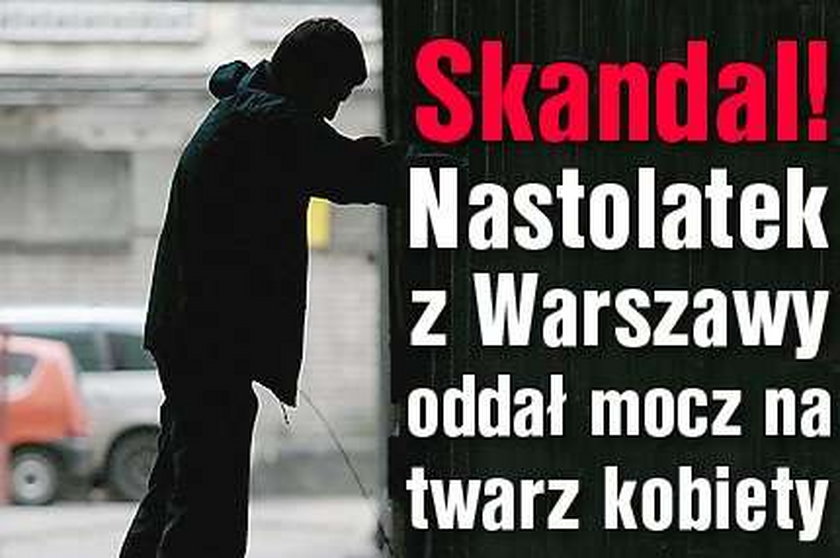 Skandal! Nastolatek z Warszawy oddał mocz na twarz kobiety