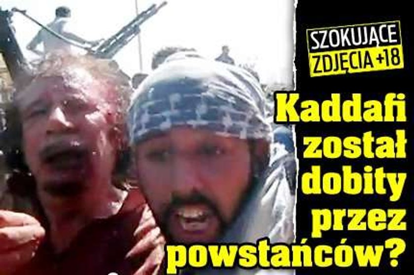 Kaddafi został dobity przez powstańców? Zdjęcia od 18 lat