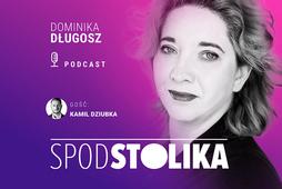 Spod Stolika. Gościem Dominiki Długosz jest Kamil Dziubka