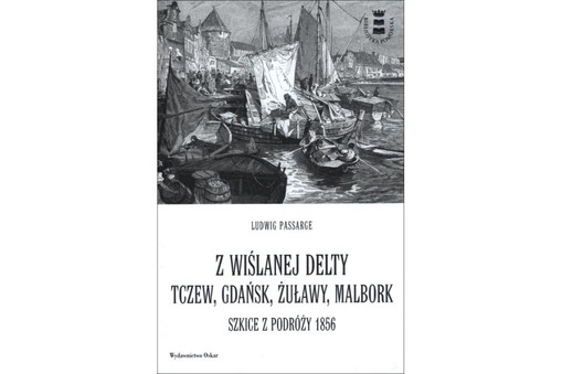 „Z wiślanej delty. Tczew, Gdańsk, Żuławy, Malbork. Szkice z podróży 1856, Ludwig Passarge, Wydawnictwo Oskar