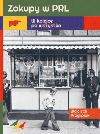 Wojciech Przylipiak, „Zakupy w PRL. W kolejce po wszystko”, Muza, Warszawa 2023