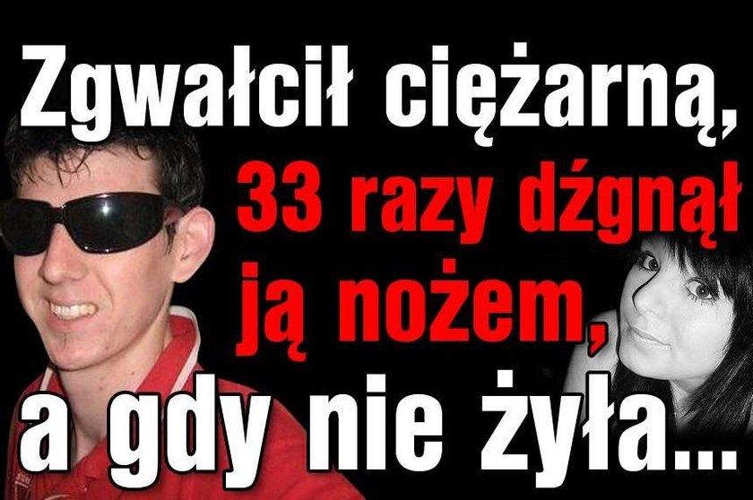 Zgwałcił ciężarną, 33 razy dźgnął ją nożem, a gdy nie żyła...