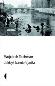 "Jakbyś kamień jadła" - Wojciech Tochman (2008)